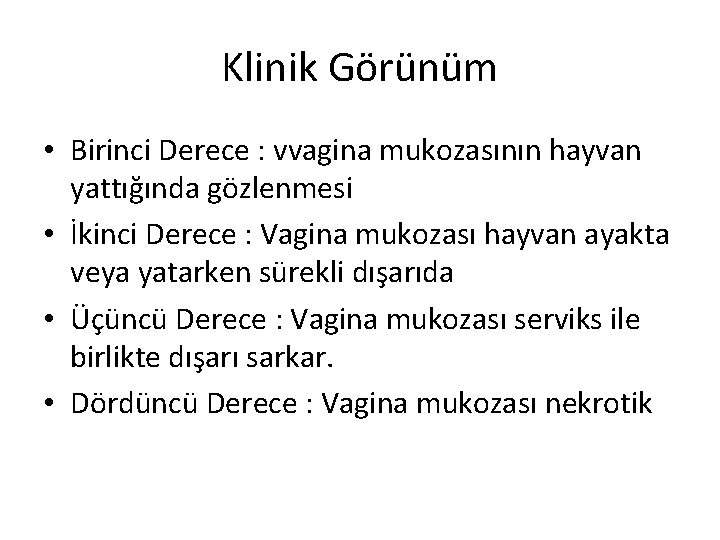 Klinik Görünüm • Birinci Derece : vvagina mukozasının hayvan yattığında gözlenmesi • İkinci Derece