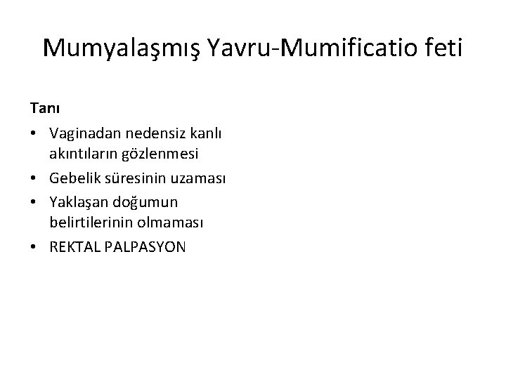 Mumyalaşmış Yavru-Mumificatio feti Tanı • Vaginadan nedensiz kanlı akıntıların gözlenmesi • Gebelik süresinin uzaması