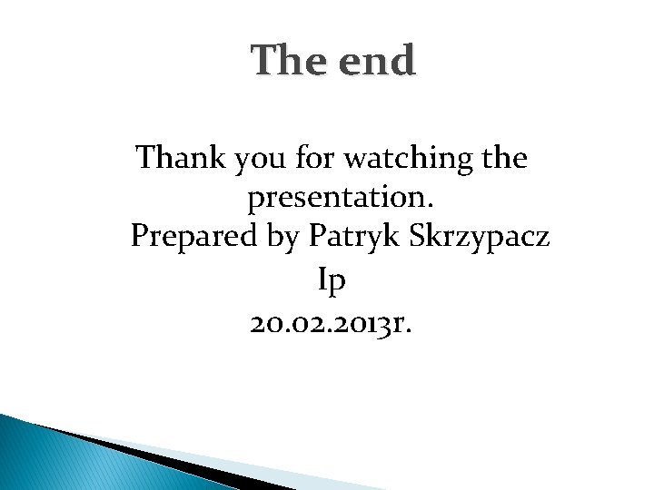 The end Thank you for watching the presentation. Prepared by Patryk Skrzypacz Ip 20.