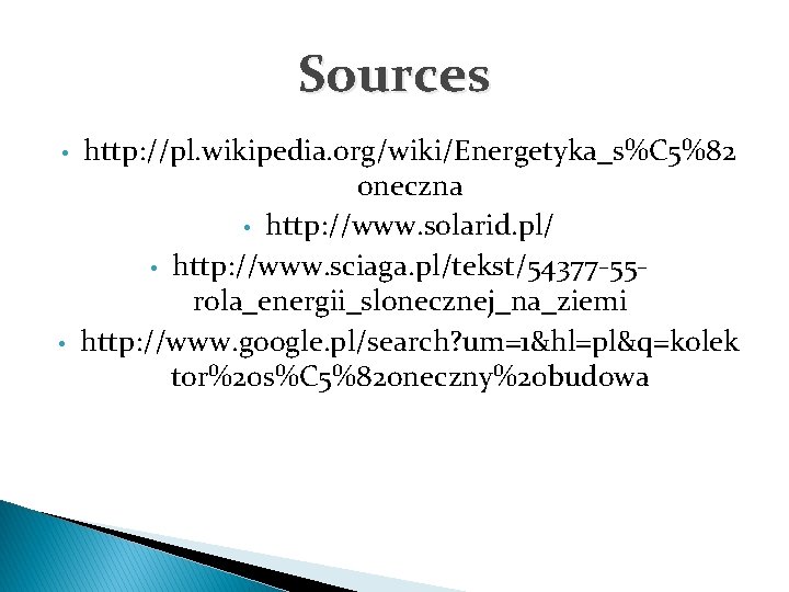 Sources • • http: //pl. wikipedia. org/wiki/Energetyka_s%C 5%82 oneczna • http: //www. solarid. pl/