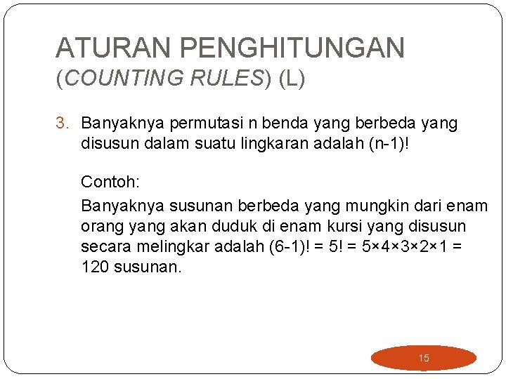 ATURAN PENGHITUNGAN (COUNTING RULES) (L) 3. Banyaknya permutasi n benda yang berbeda yang disusun ATURAN PENGHITUNGAN (COUNTING RULES) (L) 3. Banyaknya permutasi n benda yang berbeda yang disusun