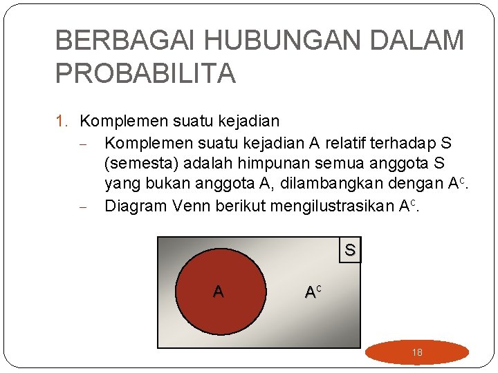 BERBAGAI HUBUNGAN DALAM PROBABILITA 1. Komplemen suatu kejadian - Komplemen suatu kejadian A relatif