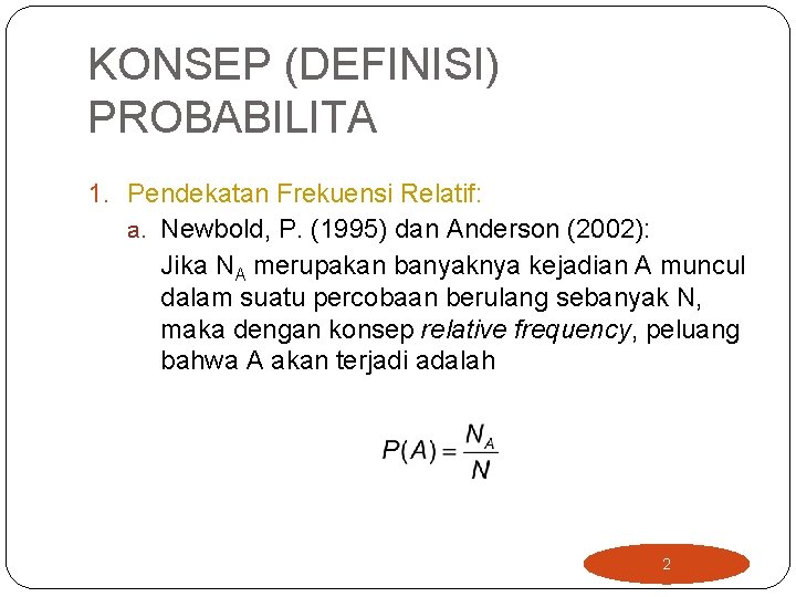 KONSEP (DEFINISI) PROBABILITA 1. Pendekatan Frekuensi Relatif: a. Newbold, P. (1995) dan Anderson (2002):