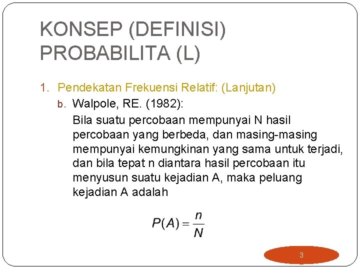 KONSEP (DEFINISI) PROBABILITA (L) 1. Pendekatan Frekuensi Relatif: (Lanjutan) b. Walpole, RE. (1982): Bila