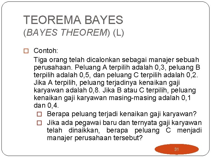 TEOREMA BAYES (BAYES THEOREM) (L) � Contoh: Tiga orang telah dicalonkan sebagai manajer sebuah