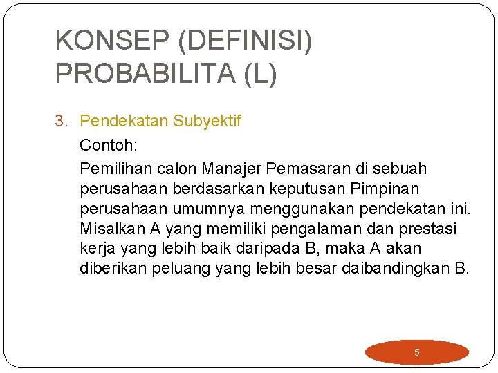 KONSEP (DEFINISI) PROBABILITA (L) 3. Pendekatan Subyektif Contoh: Pemilihan calon Manajer Pemasaran di sebuah