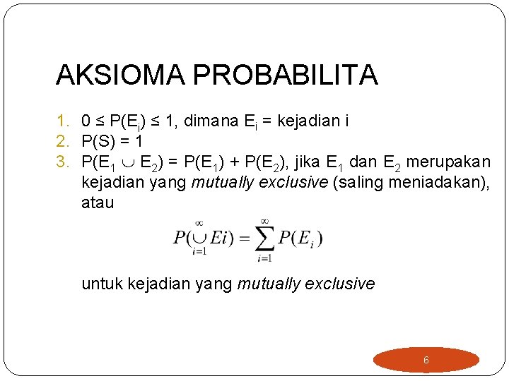 AKSIOMA PROBABILITA 1. 0 ≤ P(Ei) ≤ 1, dimana Ei = kejadian i 2.