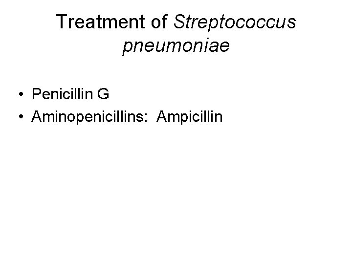 Treatment of Streptococcus pneumoniae • Penicillin G • Aminopenicillins: Ampicillin 