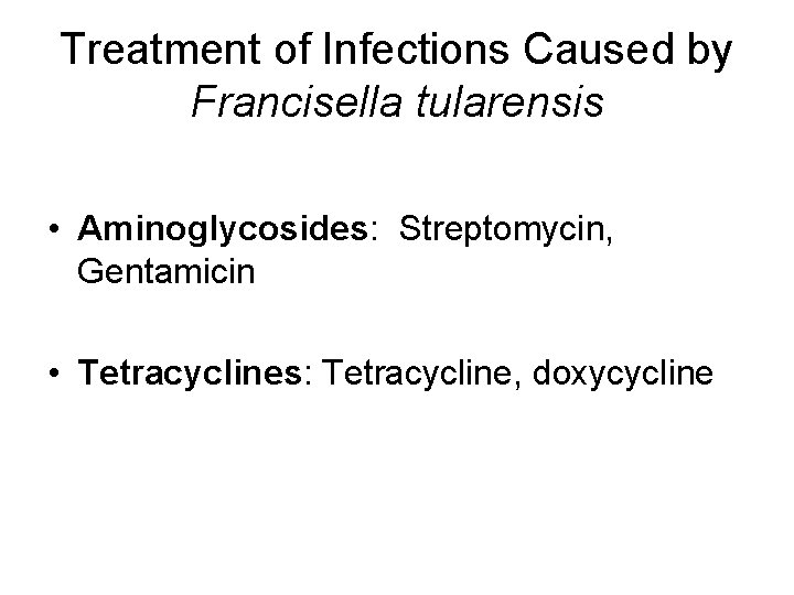 Treatment of Infections Caused by Francisella tularensis • Aminoglycosides: Streptomycin, Gentamicin • Tetracyclines: Tetracycline,
