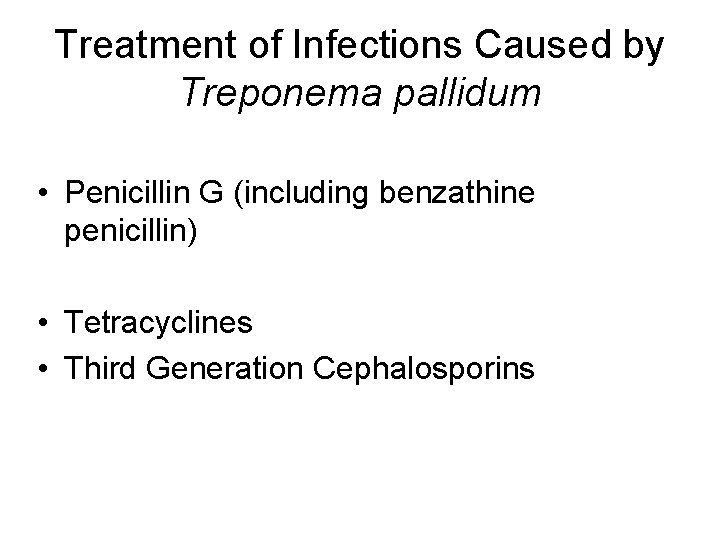 Treatment of Infections Caused by Treponema pallidum • Penicillin G (including benzathine penicillin) •