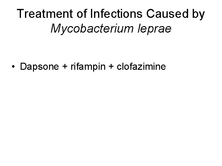 Treatment of Infections Caused by Mycobacterium leprae • Dapsone + rifampin + clofazimine 