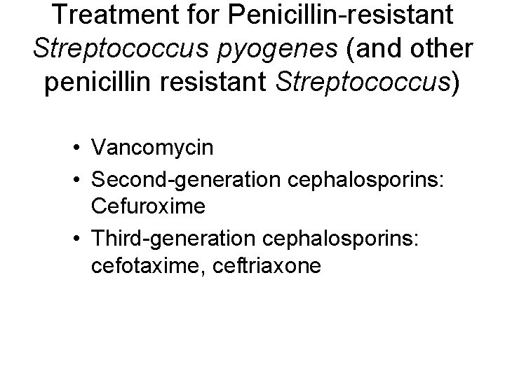 Treatment for Penicillin-resistant Streptococcus pyogenes (and other penicillin resistant Streptococcus) • Vancomycin • Second-generation