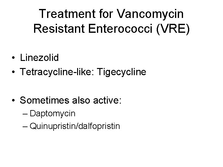 Treatment for Vancomycin Resistant Enterococci (VRE) • Linezolid • Tetracycline-like: Tigecycline • Sometimes also