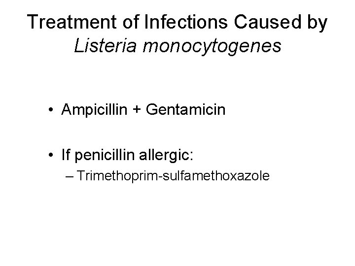 Treatment of Infections Caused by Listeria monocytogenes • Ampicillin + Gentamicin • If penicillin