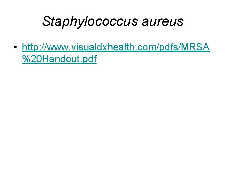 Staphylococcus aureus • http: //www. visualdxhealth. com/pdfs/MRSA %20 Handout. pdf 