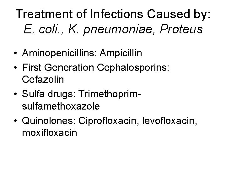 Treatment of Infections Caused by: E. coli. , K. pneumoniae, Proteus • Aminopenicillins: Ampicillin