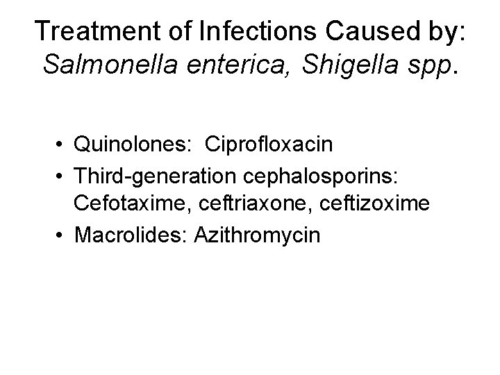 Treatment of Infections Caused by: Salmonella enterica, Shigella spp. • Quinolones: Ciprofloxacin • Third-generation