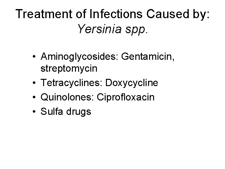 Treatment of Infections Caused by: Yersinia spp. • Aminoglycosides: Gentamicin, streptomycin • Tetracyclines: Doxycycline