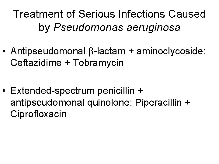 Treatment of Serious Infections Caused by Pseudomonas aeruginosa • Antipseudomonal b-lactam + aminoclycoside: Ceftazidime