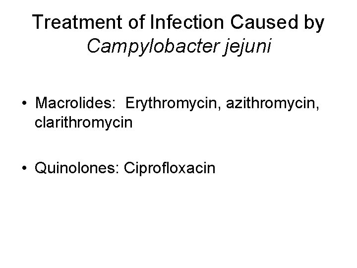 Treatment of Infection Caused by Campylobacter jejuni • Macrolides: Erythromycin, azithromycin, clarithromycin • Quinolones: