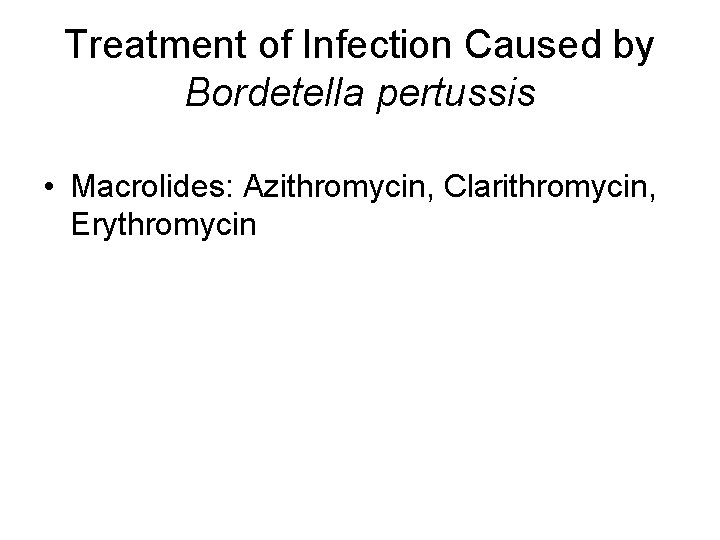 Treatment of Infection Caused by Bordetella pertussis • Macrolides: Azithromycin, Clarithromycin, Erythromycin 