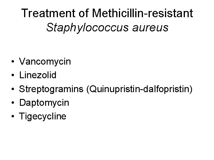 Treatment of Methicillin-resistant Staphylococcus aureus • • • Vancomycin Linezolid Streptogramins (Quinupristin-dalfopristin) Daptomycin Tigecycline