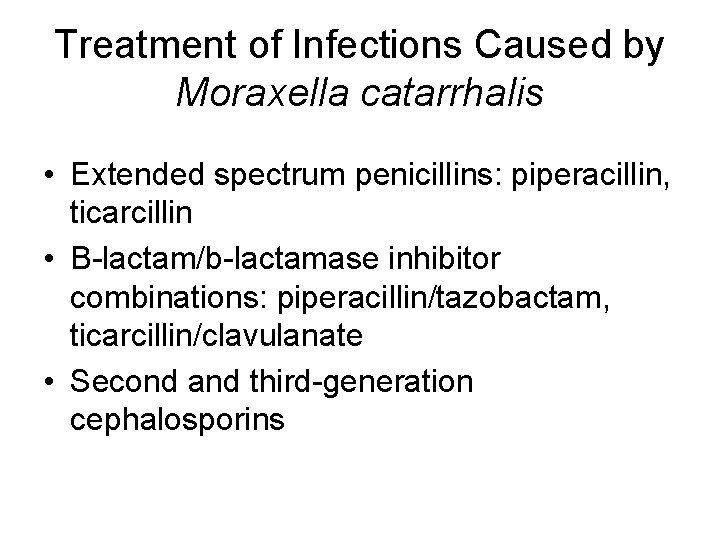 Treatment of Infections Caused by Moraxella catarrhalis • Extended spectrum penicillins: piperacillin, ticarcillin •