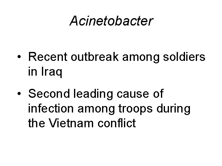 Acinetobacter • Recent outbreak among soldiers in Iraq • Second leading cause of infection