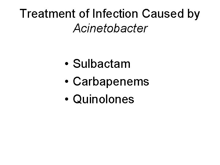 Treatment of Infection Caused by Acinetobacter • Sulbactam • Carbapenems • Quinolones 