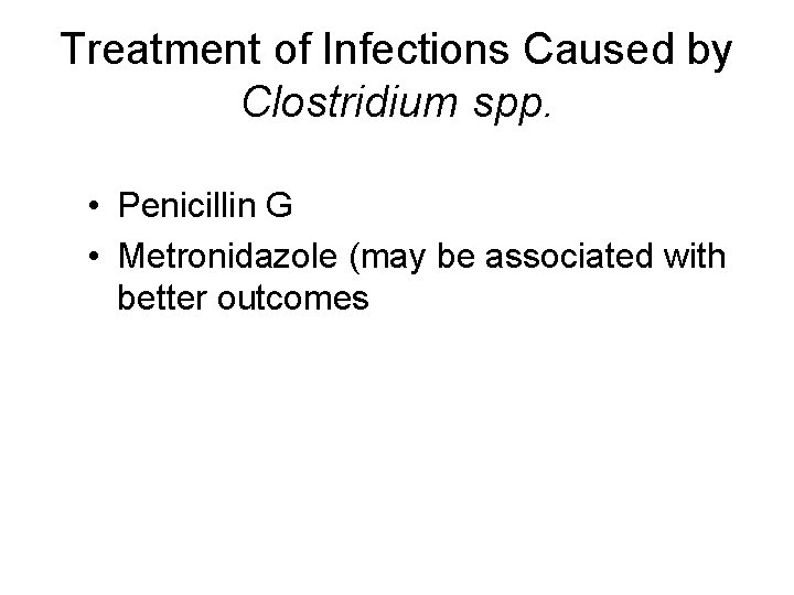 Treatment of Infections Caused by Clostridium spp. • Penicillin G • Metronidazole (may be