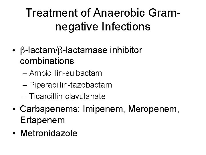 Treatment of Anaerobic Gramnegative Infections • b-lactam/b-lactamase inhibitor combinations – Ampicillin-sulbactam – Piperacillin-tazobactam –