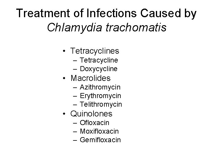 Treatment of Infections Caused by Chlamydia trachomatis • Tetracyclines – Tetracycline – Doxycycline •