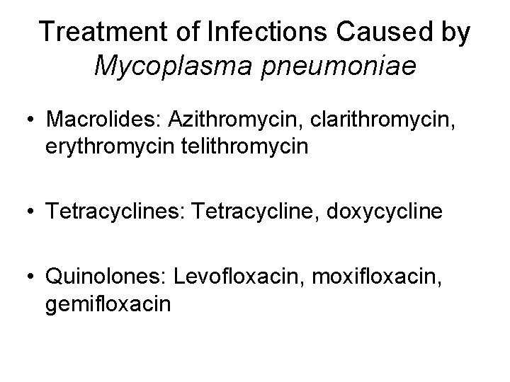 Treatment of Infections Caused by Mycoplasma pneumoniae • Macrolides: Azithromycin, clarithromycin, erythromycin telithromycin •