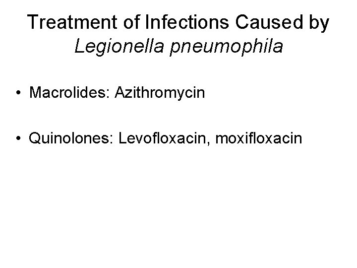 Treatment of Infections Caused by Legionella pneumophila • Macrolides: Azithromycin • Quinolones: Levofloxacin, moxifloxacin