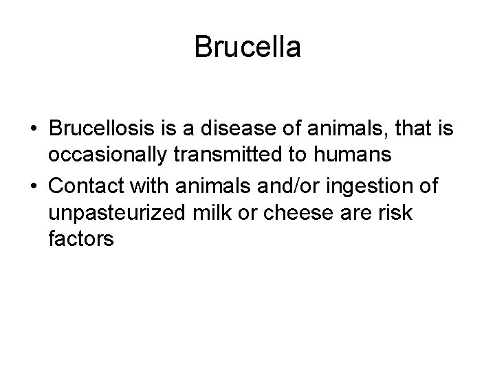 Brucella • Brucellosis is a disease of animals, that is occasionally transmitted to humans