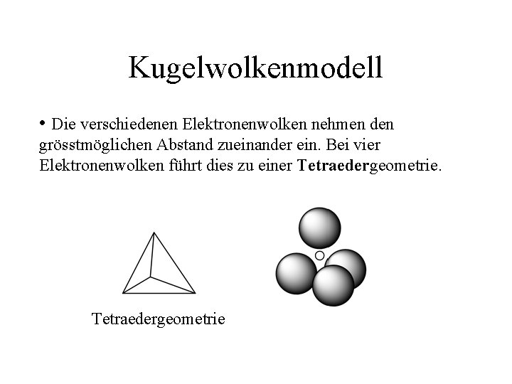 Kugelwolkenmodell • Die verschiedenen Elektronenwolken nehmen den grösstmöglichen Abstand zueinander ein. Bei vier Elektronenwolken