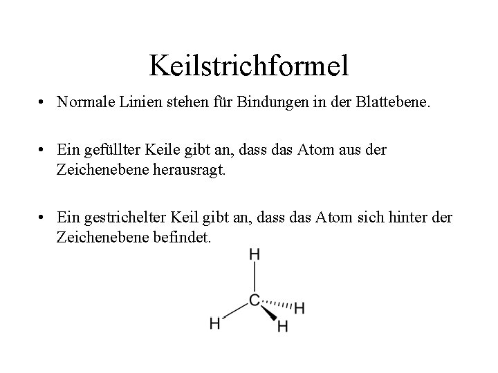 Keilstrichformel • Normale Linien stehen für Bindungen in der Blattebene. • Ein gefüllter Keile