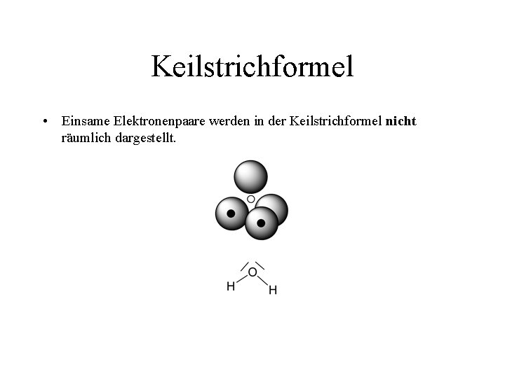 Keilstrichformel • Einsame Elektronenpaare werden in der Keilstrichformel nicht räumlich dargestellt. 