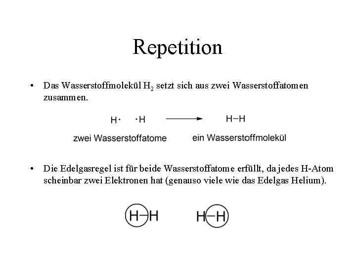 Repetition • Das Wasserstoffmolekül H 2 setzt sich aus zwei Wasserstoffatomen zusammen. • Die