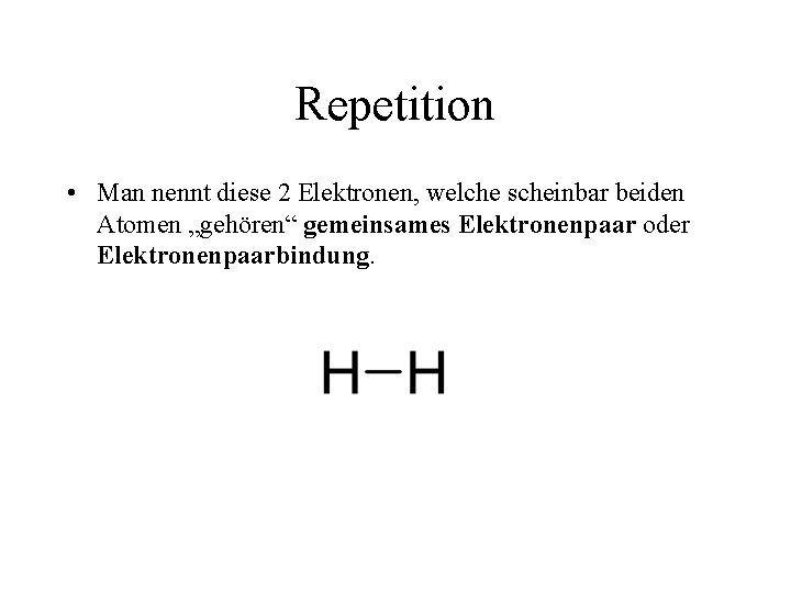 Repetition • Man nennt diese 2 Elektronen, welche scheinbar beiden Atomen „gehören“ gemeinsames Elektronenpaar