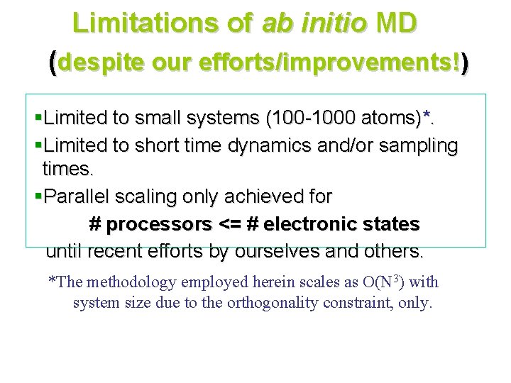 Limitations of ab initio MD (despite our efforts/improvements!) §Limited to small systems (100 -1000