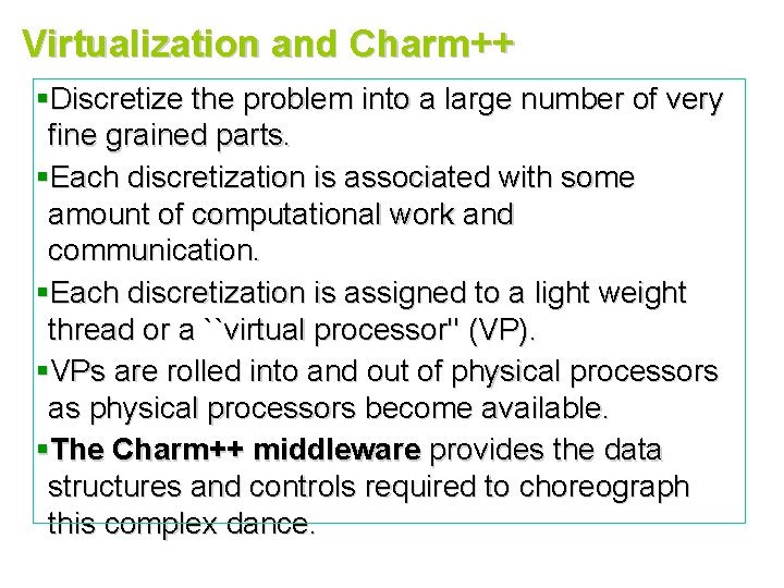 Virtualization and Charm++ §Discretize the problem into a large number of very fine grained