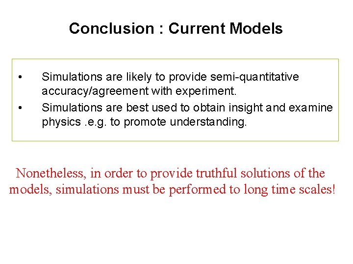 Conclusion : Current Models • • Simulations are likely to provide semi-quantitative accuracy/agreement with