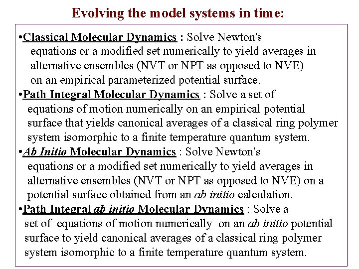 Evolving the model systems in time: • Classical Molecular Dynamics : Solve Newton's equations