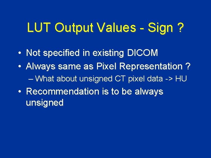 LUT Output Values - Sign ? • Not specified in existing DICOM • Always