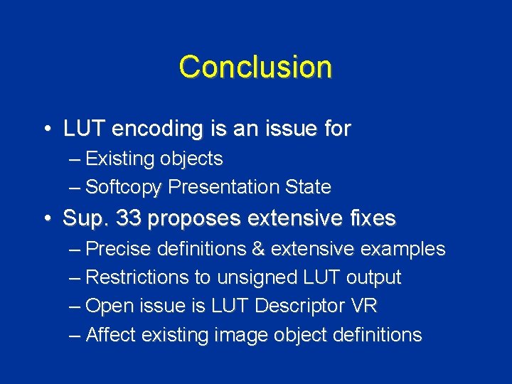 Conclusion • LUT encoding is an issue for – Existing objects – Softcopy Presentation