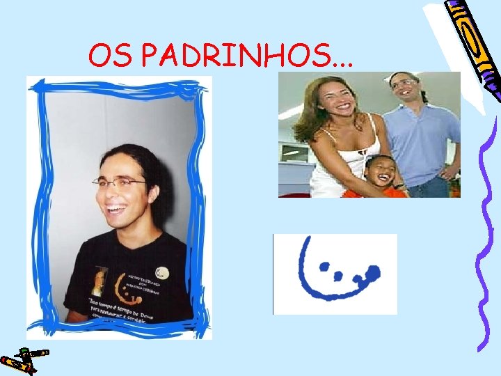 OS PADRINHOS. . . 