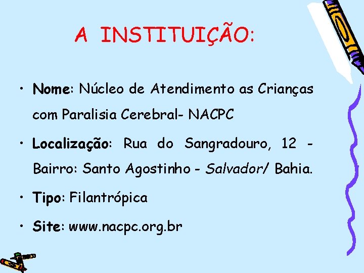 A INSTITUIÇÃO: • Nome: Núcleo de Atendimento as Crianças com Paralisia Cerebral- NACPC •