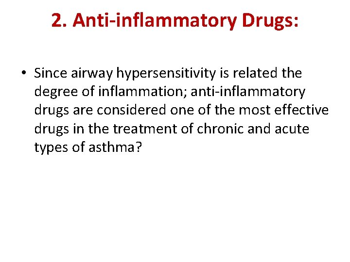 2. Anti-inflammatory Drugs: • Since airway hypersensitivity is related the degree of inflammation; anti-inflammatory