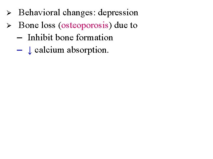 Ø Ø Behavioral changes: depression Bone loss (osteoporosis) due to – Inhibit bone formation